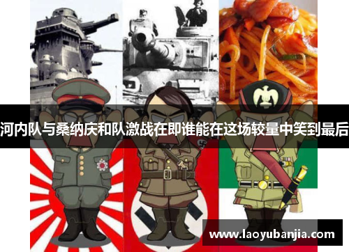 河内队与桑纳庆和队激战在即谁能在这场较量中笑到最后